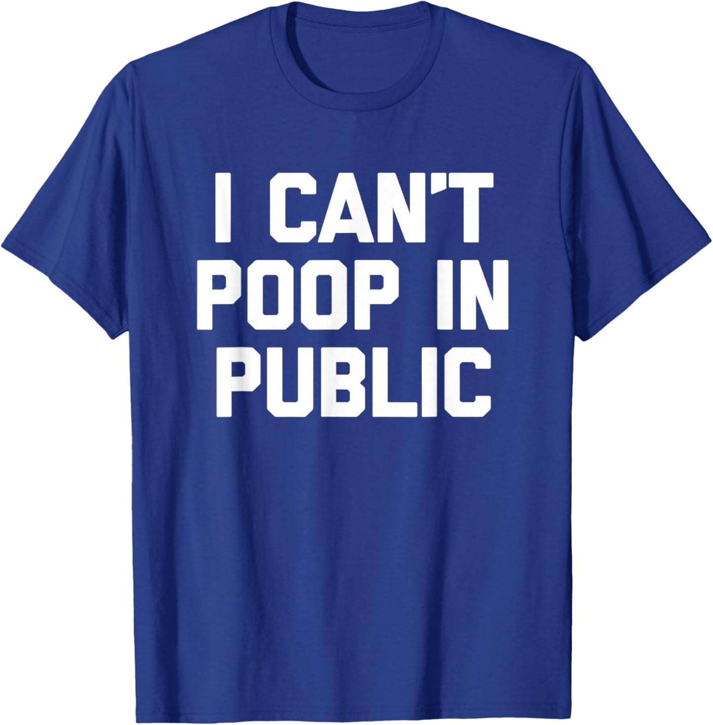 I Can't Poop In Public -Fun Saying Sarcastic Pooping Novelty T-Shirt - T-Shirt | Royal