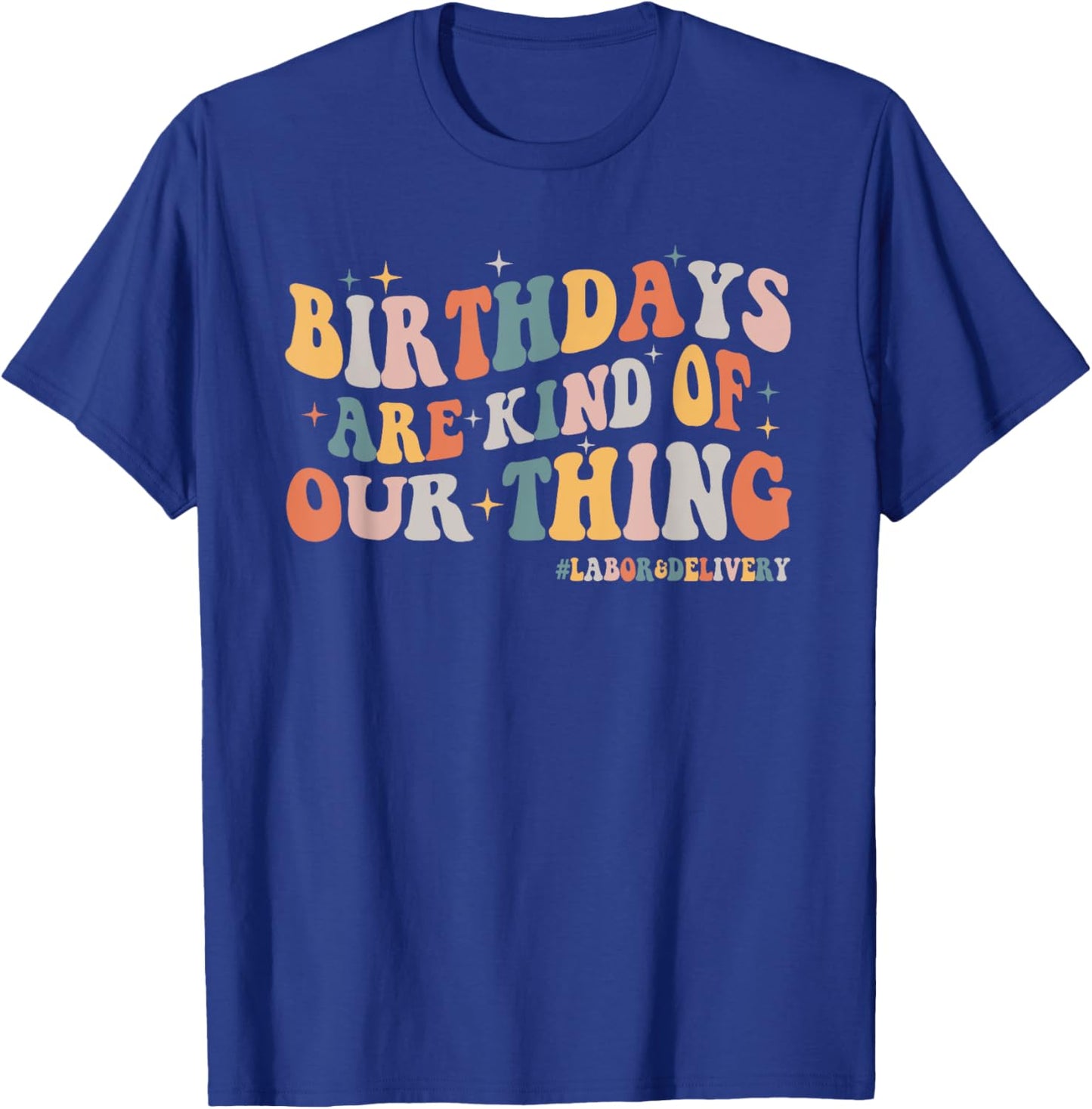 Labor and Delivery L&D Nurse Birthdays Are Kind Of Our Thing T-Shirt - T-Shirt | Royal