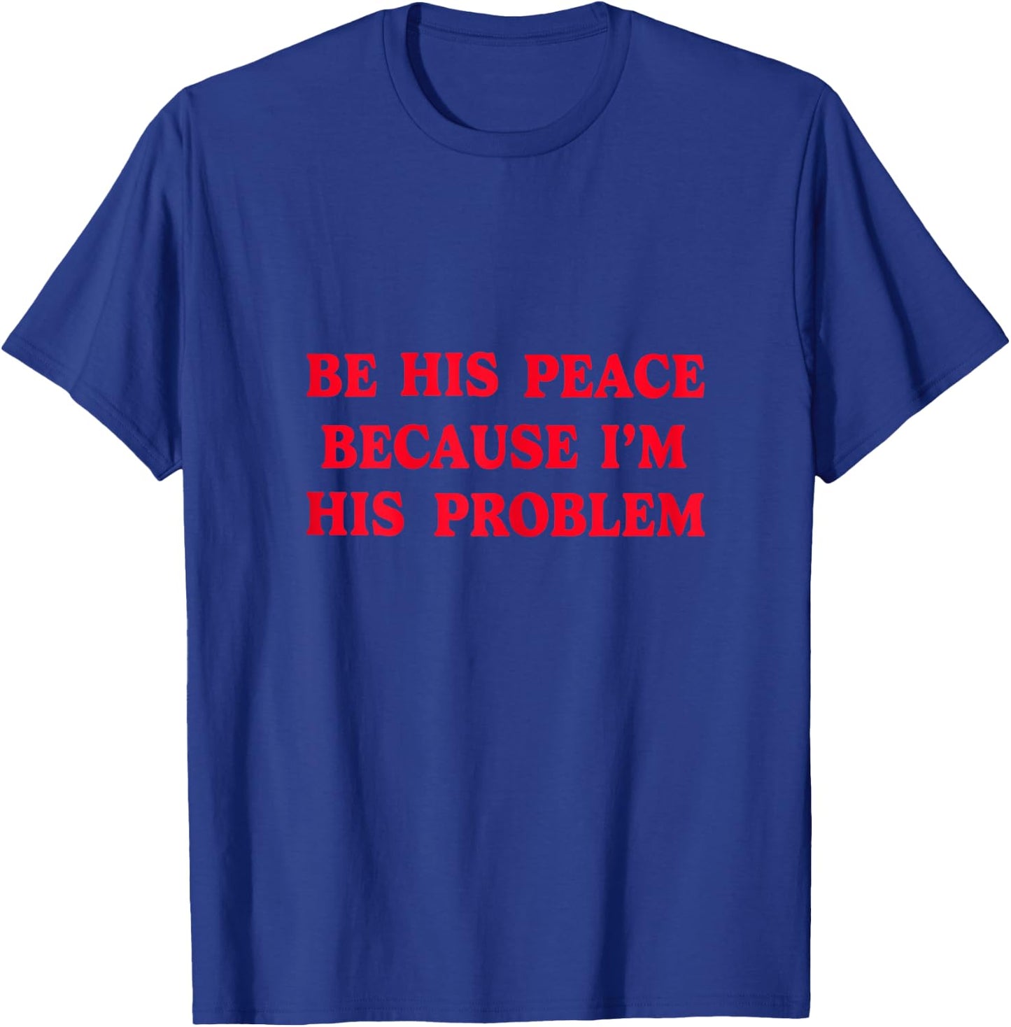 Be His Peace Because I’m His Problem T-Shirt - T-Shirt | Royal