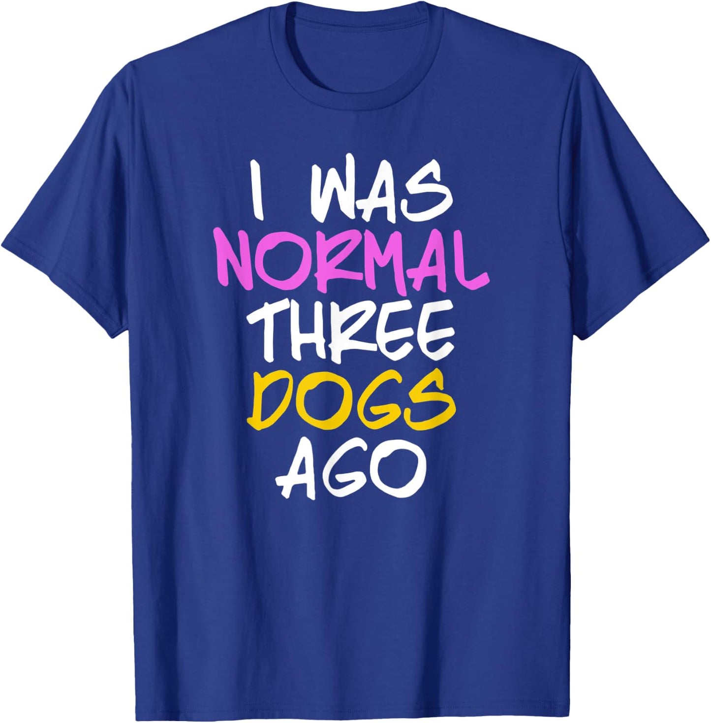 I Was Normal 3 Dogs Ago Shirt Three Dogs Ago T-Shirt - T-Shirt | Royal
