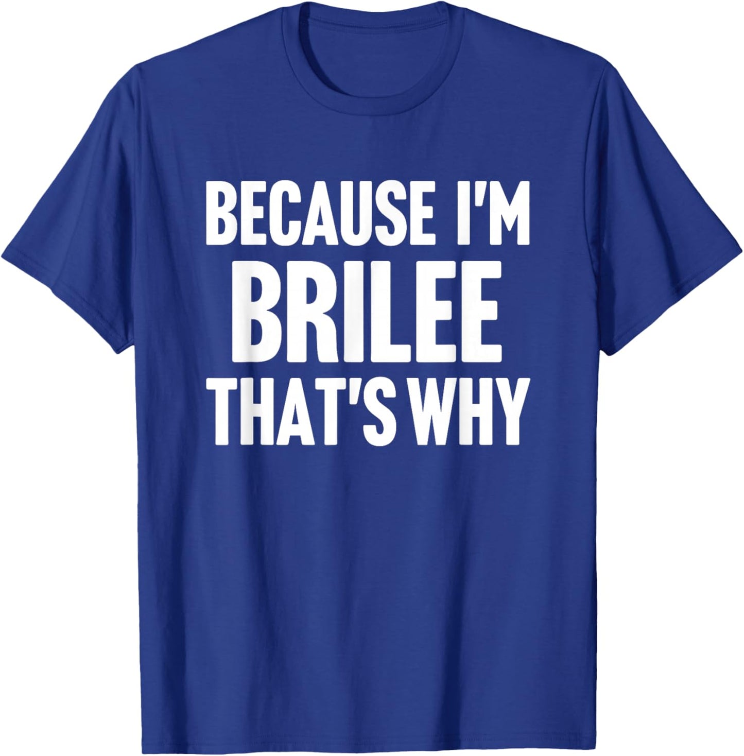 Because I'm Brilee That's Why Am Personalized Name T-Shirt - T-Shirt | Royal