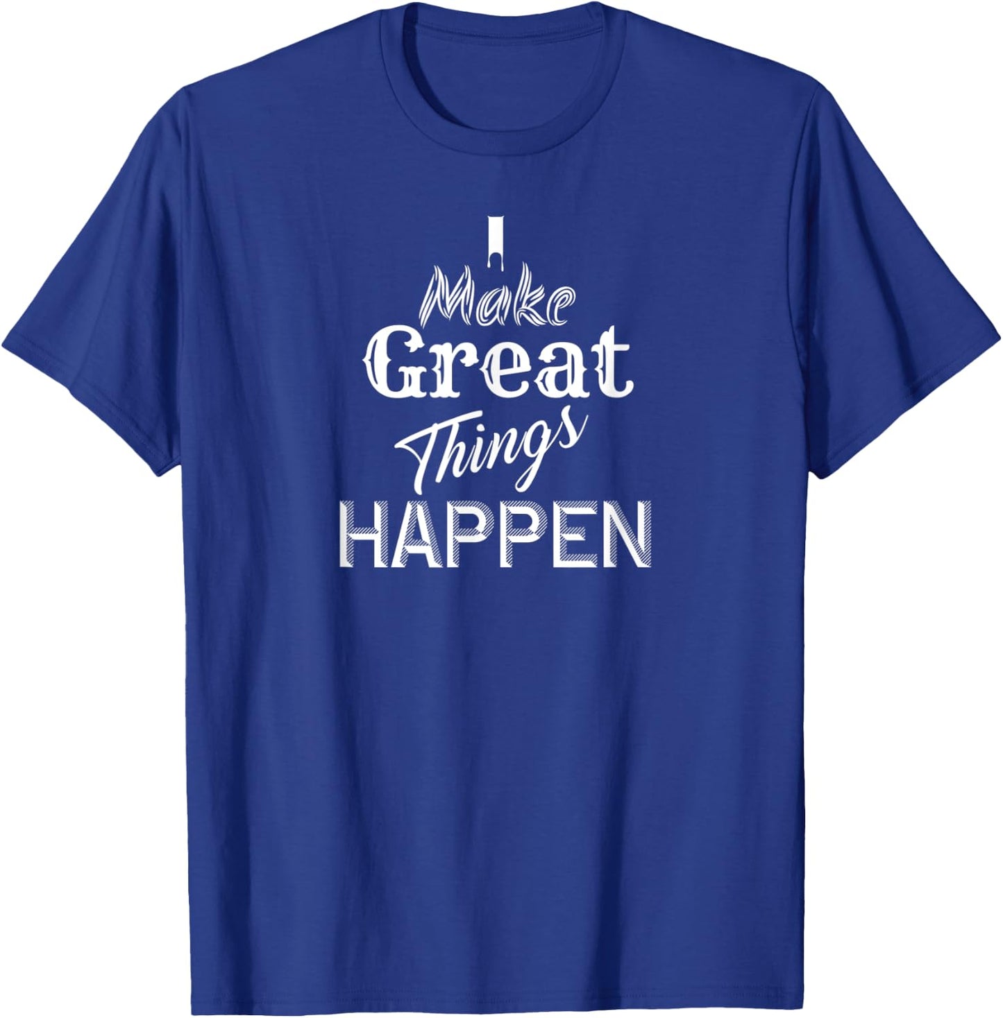 I Make Great Things Happen Optimistic Positive Inspirational T-Shirt - T-Shirt | Royal