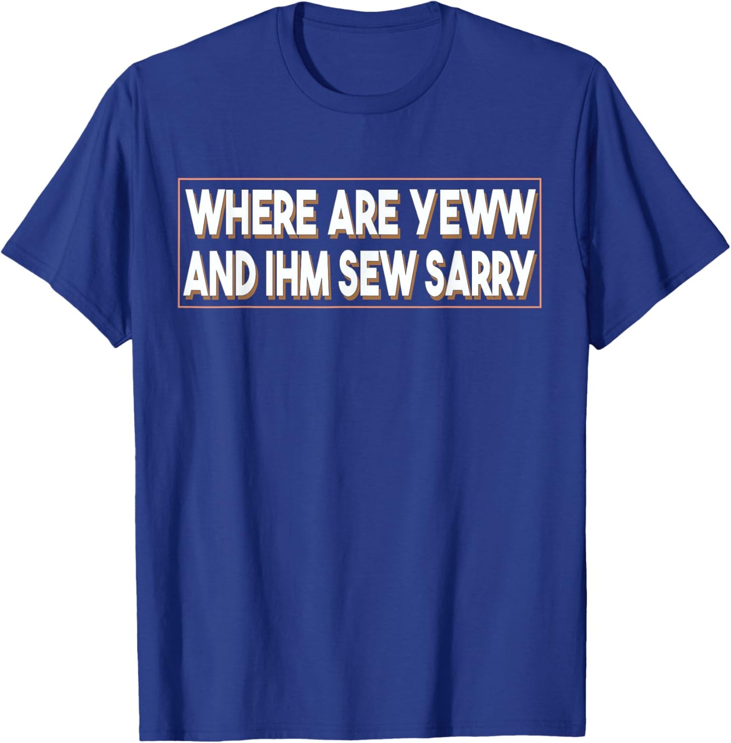Where Are You And I'm So Sorry Funny Men and Women T-Shirt - T-Shirt | Royal