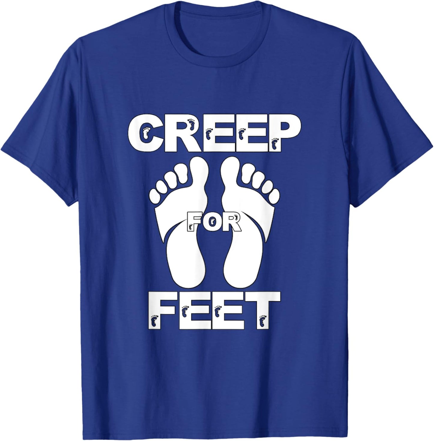 Creep for Feet Funny Foot Fetish Joke Prank Feet Foot Lover T-Shirt - T-Shirt | Royal