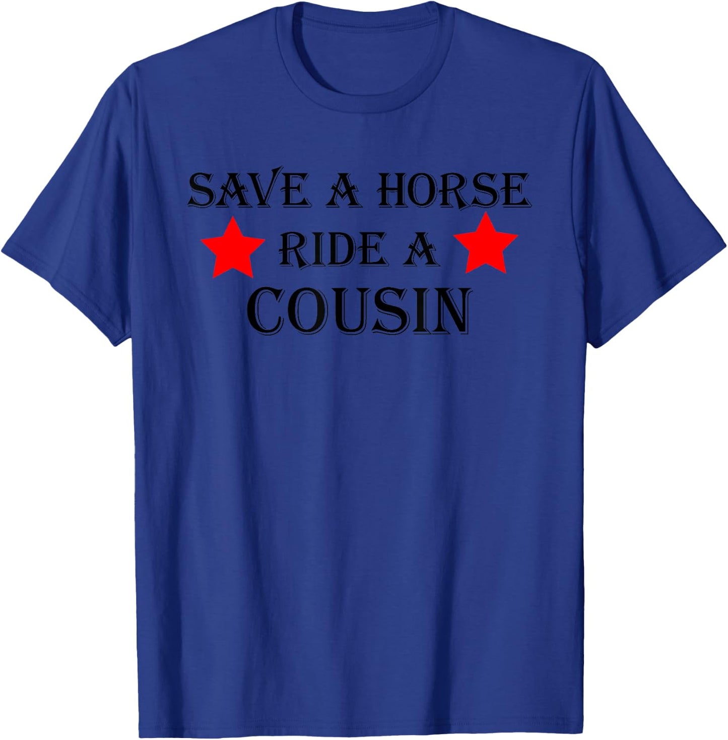 Save a Horse Ride a Cousin Hillbilly Redneck Country Nation T-Shirt - T-Shirt | Royal