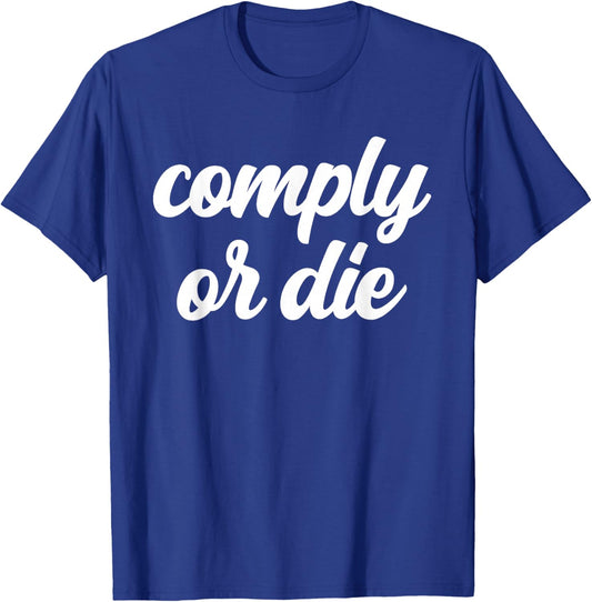 Comply Or Die Policing Activist Sarcastic Police Viral Meme T-Shirt - T-Shirt | Royal