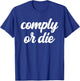 Comply Or Die Policing Activist Sarcastic Police Viral Meme T-Shirt - T-Shirt | Royal