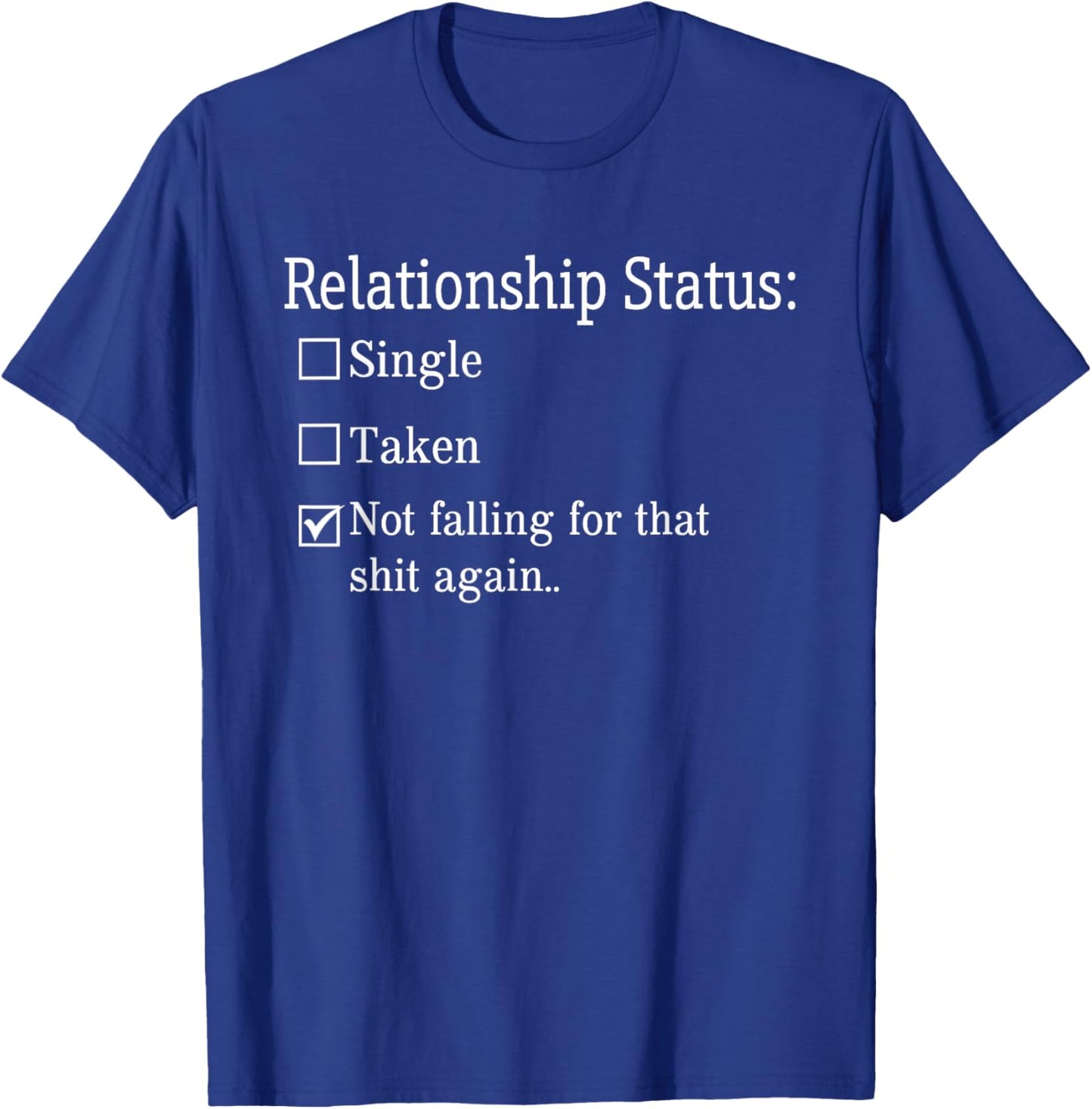 Relationship Status Not Falling For That Shit Again T-Shirt - T-Shirt | Royal