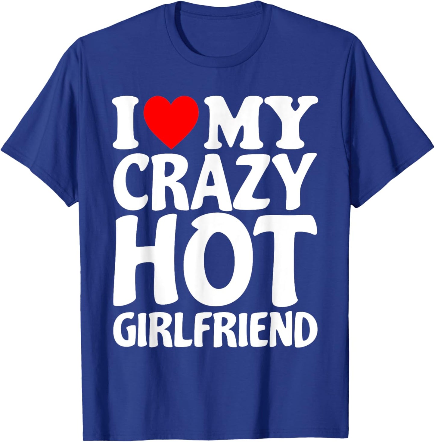 I Heart My Super Hot Girlfriend Love My Crazy Girlfriend T-Shirt - T-Shirt | Royal