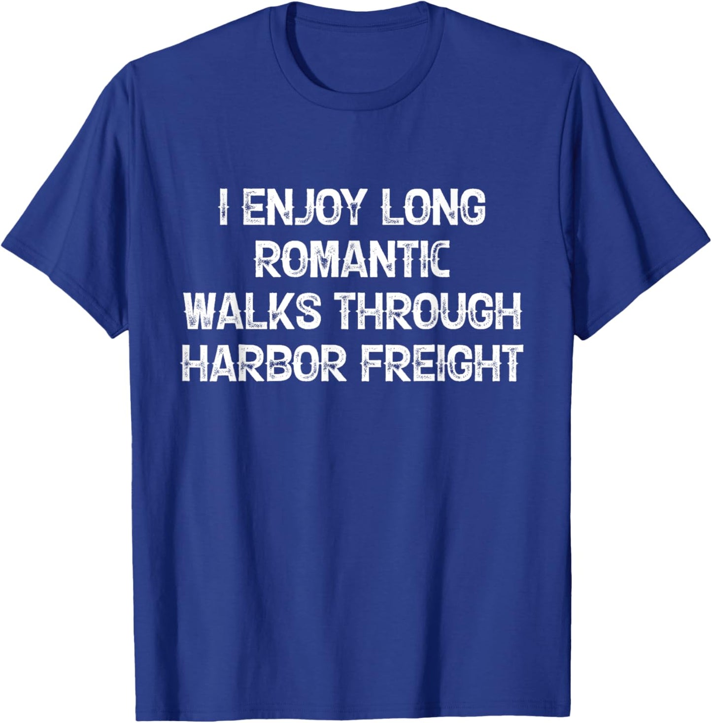 I Enjoy Long Romantic Walks Through Harbor Freight T-Shirt - T-Shirt | Royal