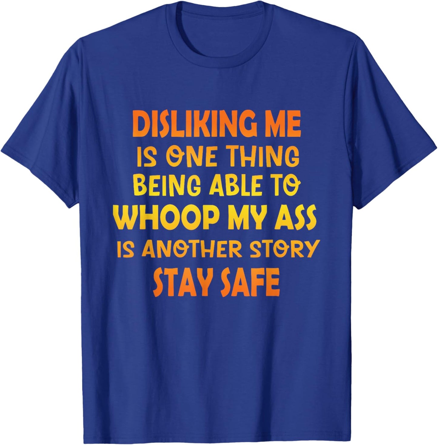 Disliking Me Is One Thing Being Able To Whoop My Ass Funny T-Shirt - T-Shirt | Royal