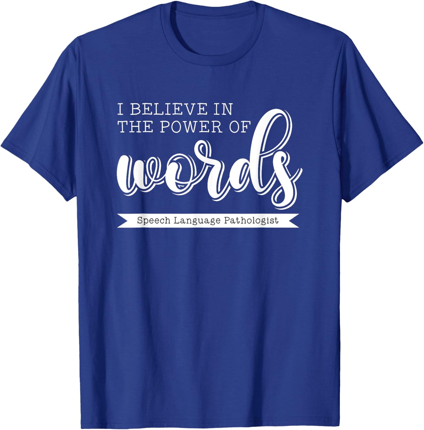I Believe in the Power of Words Speech Pathologist SLP Gift T-Shirt - T-Shirt | Royal