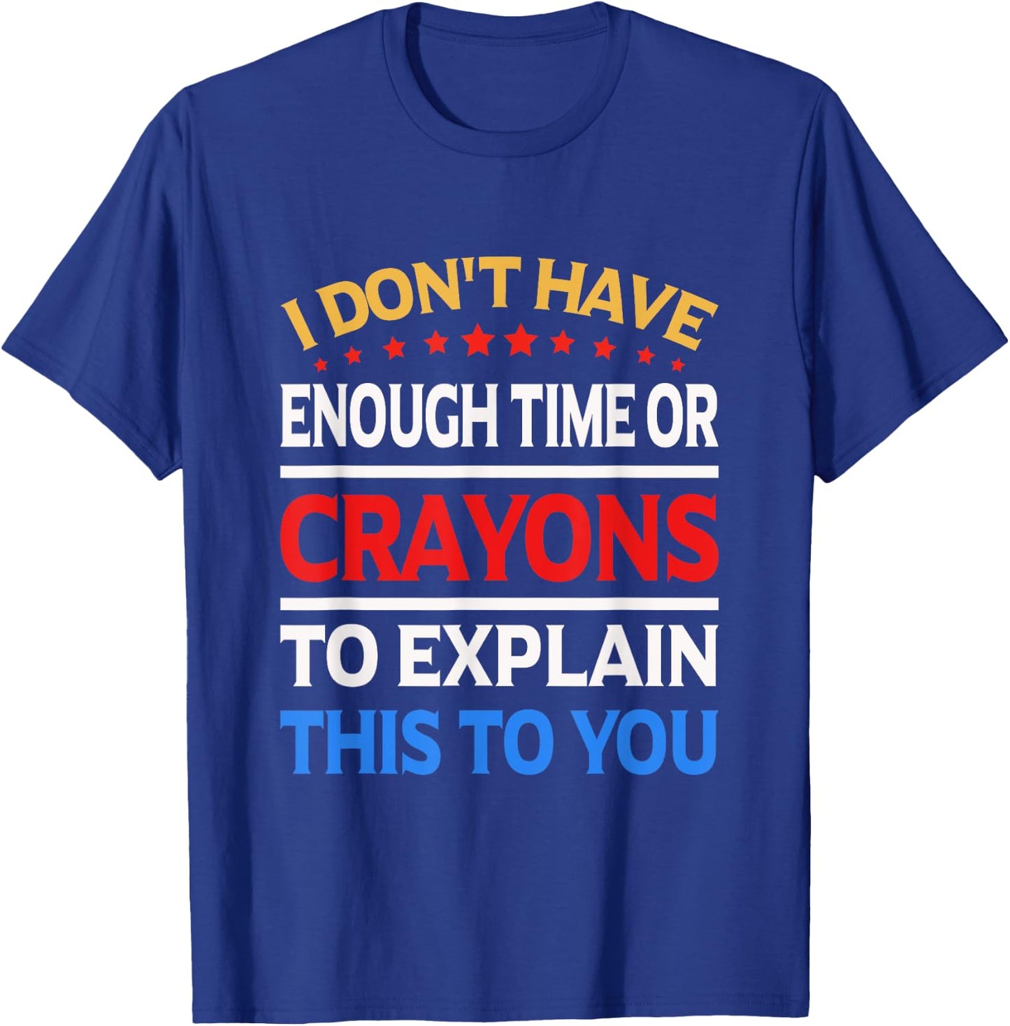 I Don't Have Enough Time Or Crayons To Explain This To You T-Shirt - T-Shirt | Royal