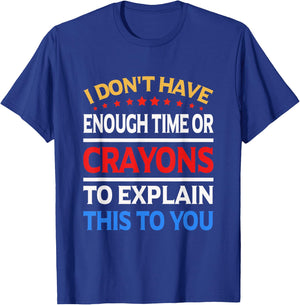I Don't Have Enough Time Or Crayons To Explain This To You T-Shirt - T-Shirt | Royal