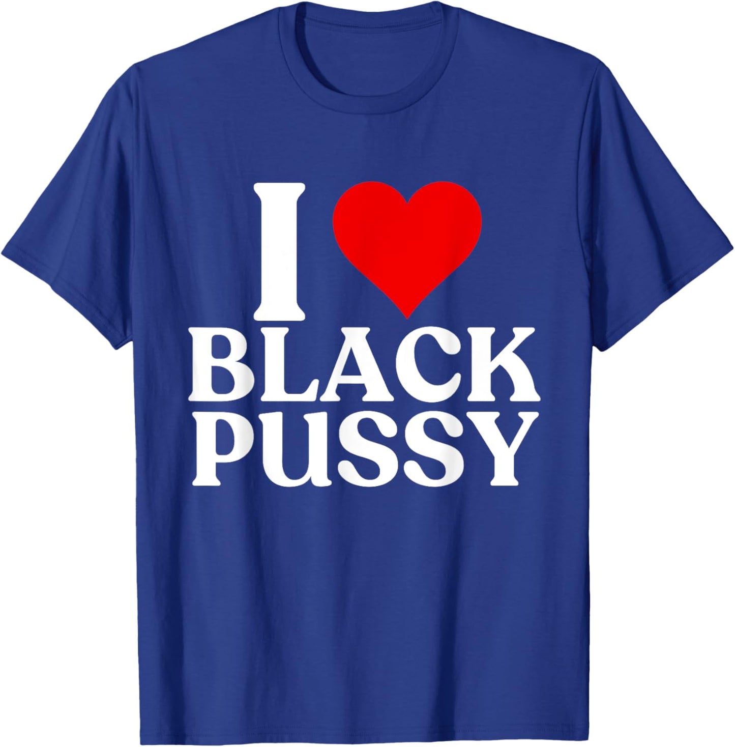 I Love Black Pussy Funny Adult Sarcastic Saying men women T-Shirt - T-Shirt | Royal