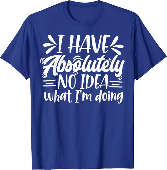 Sarcastic Funny I Have Absolutely No Idea What I'm Doing Mom T-Shirt - T-Shirt | Royal