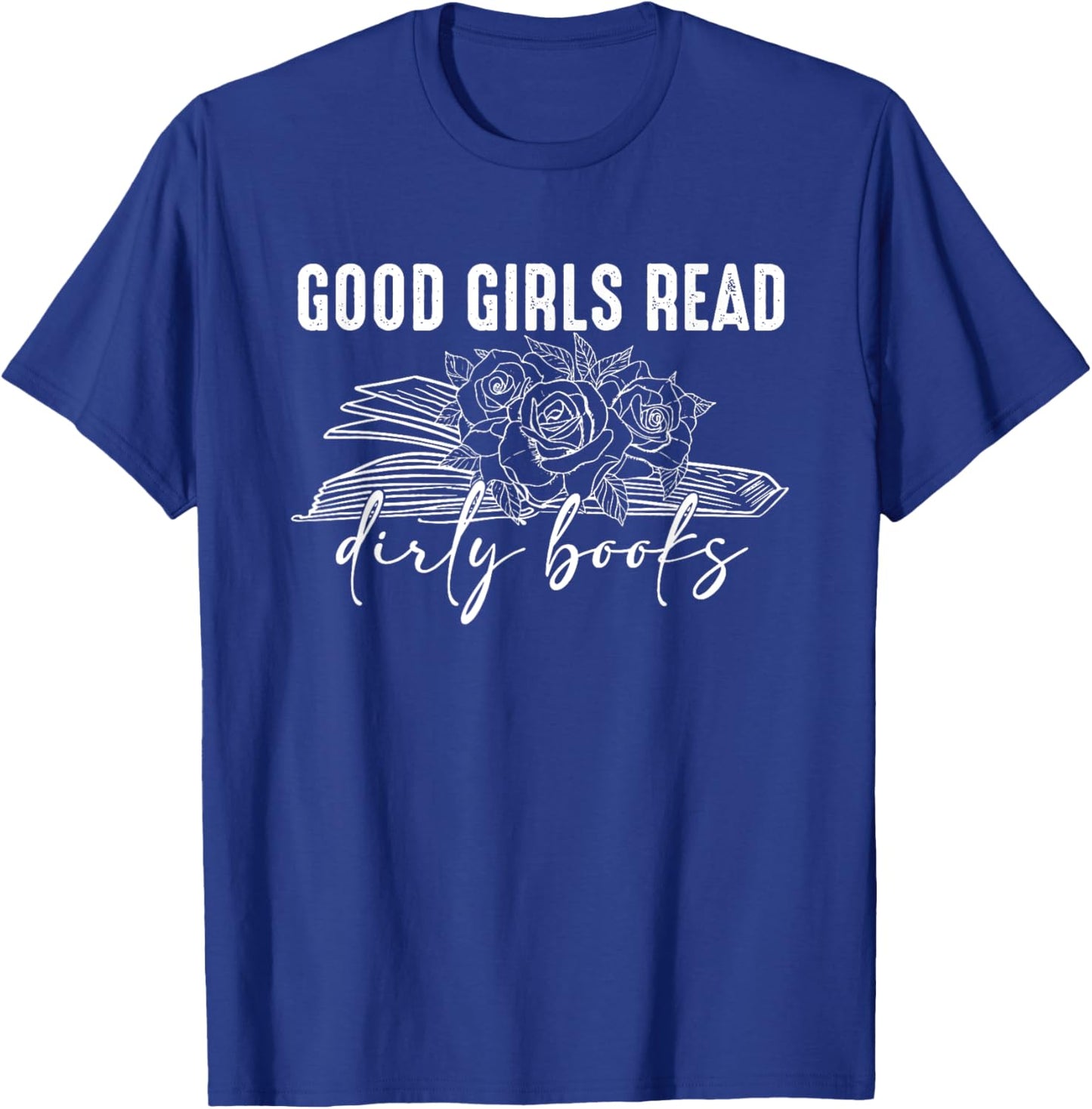Good Girls Read Dirty Books, Bookish Book lover T-Shirt - T-Shirt | Royal