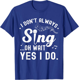 I Don't Always Sing Oh Wait Yes I Do Musical Singer T-Shirt - T-Shirt | Royal