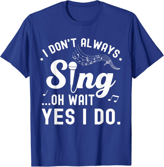 I Don't Always Sing Oh Wait Yes I Do Musical Singer T-Shirt - T-Shirt | Royal