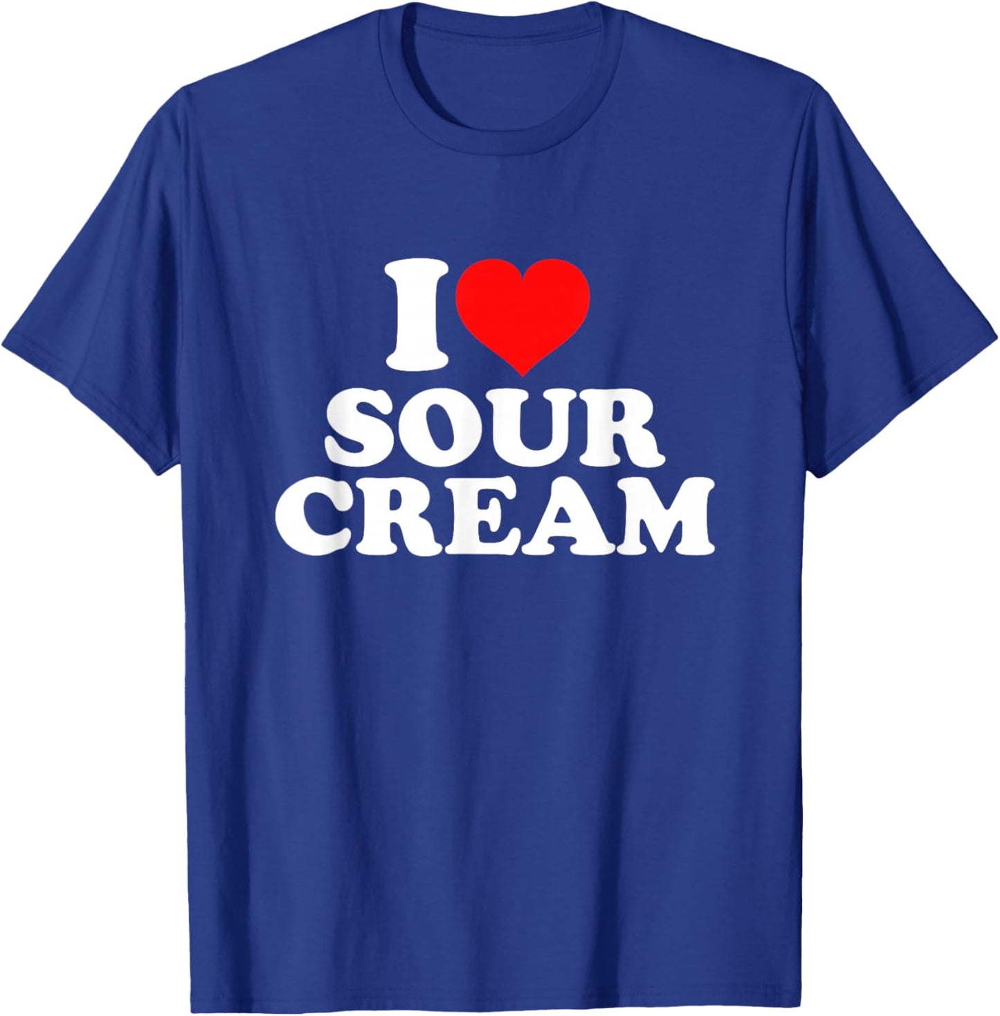 I Love Sour Cream T-Shirt - T-Shirt | Royal