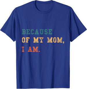 Because Of My Mom, I Am. Inspirational Mother's Day T-Shirt - T-Shirt | Royal