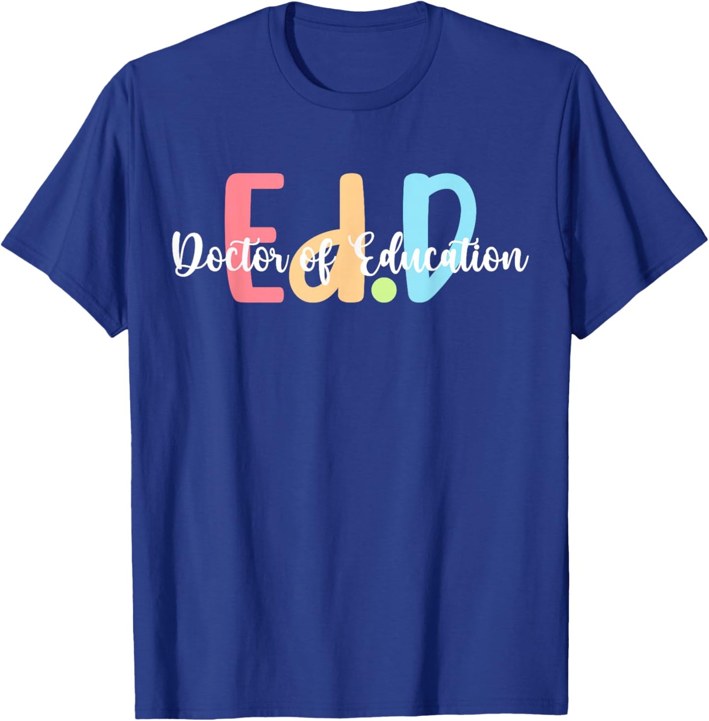 Ed.D Doctor Of Education Graduation EdD Doctorate Degree T-Shirt - T-Shirt | Royal