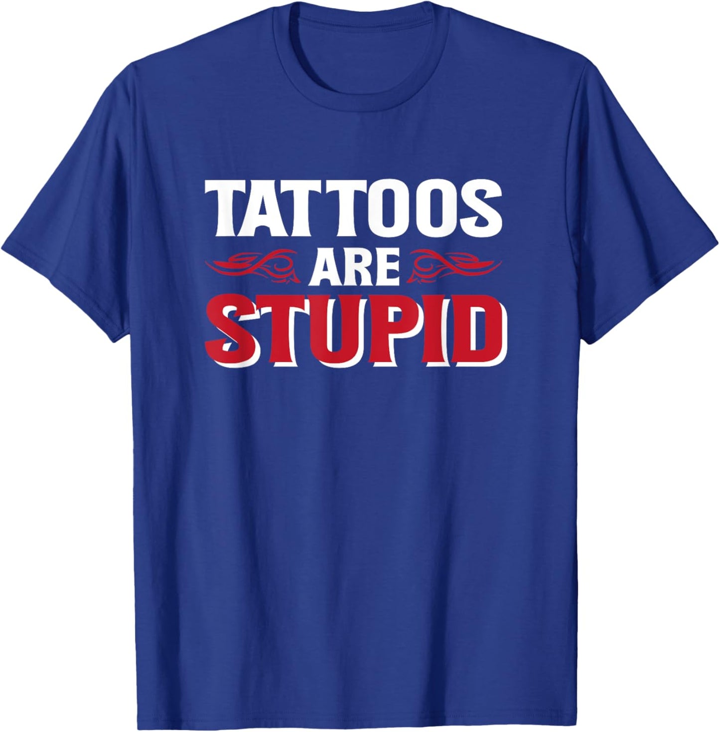 Tattoos Are Stupid T-Shirt - T-Shirt | Royal