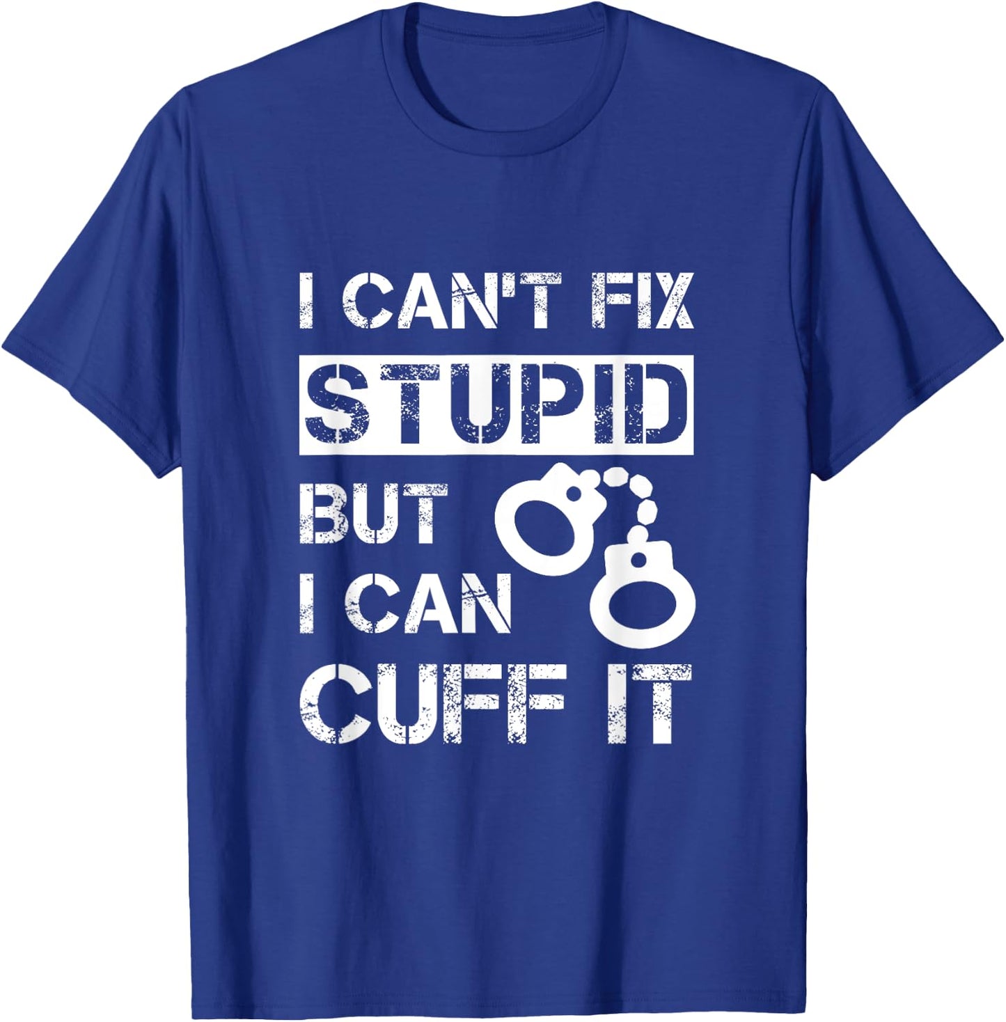 I Can't Fix Stupid But I Can Cuff It Deputy Sheriff Funny T-Shirt - T-Shirt | Royal