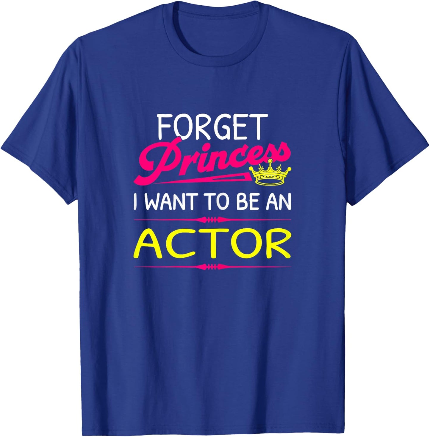 Forget Princess I Want To Be An Actor T-Shirt - T-Shirt | Royal