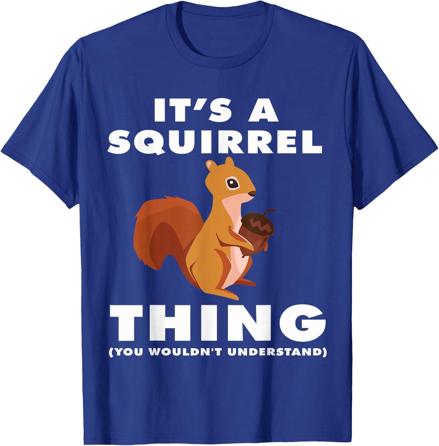 It's A Squirrel Thing Funny Forest Animal Sciuridae Lovers T-Shirt - T-Shirt | Royal
