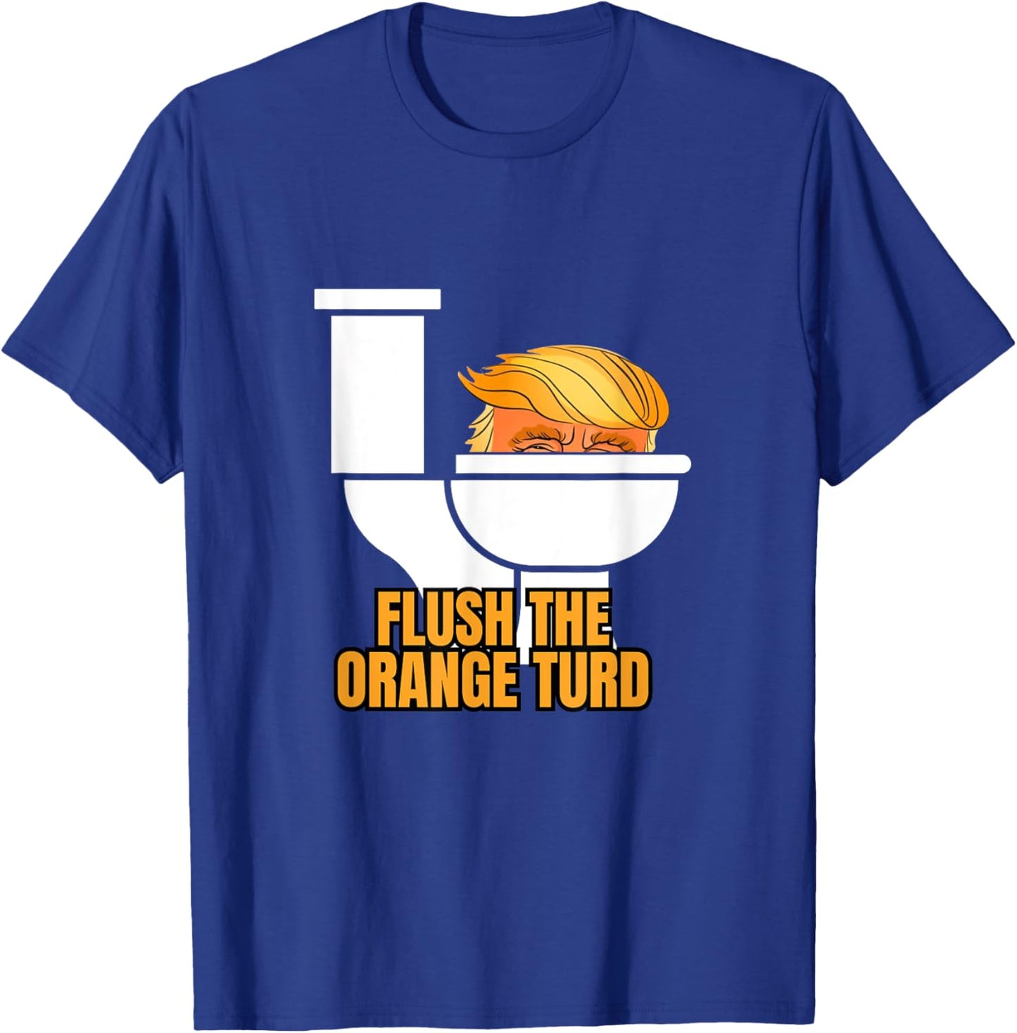 Flush The Orange Turd T-Shirt - T-Shirt | Royal