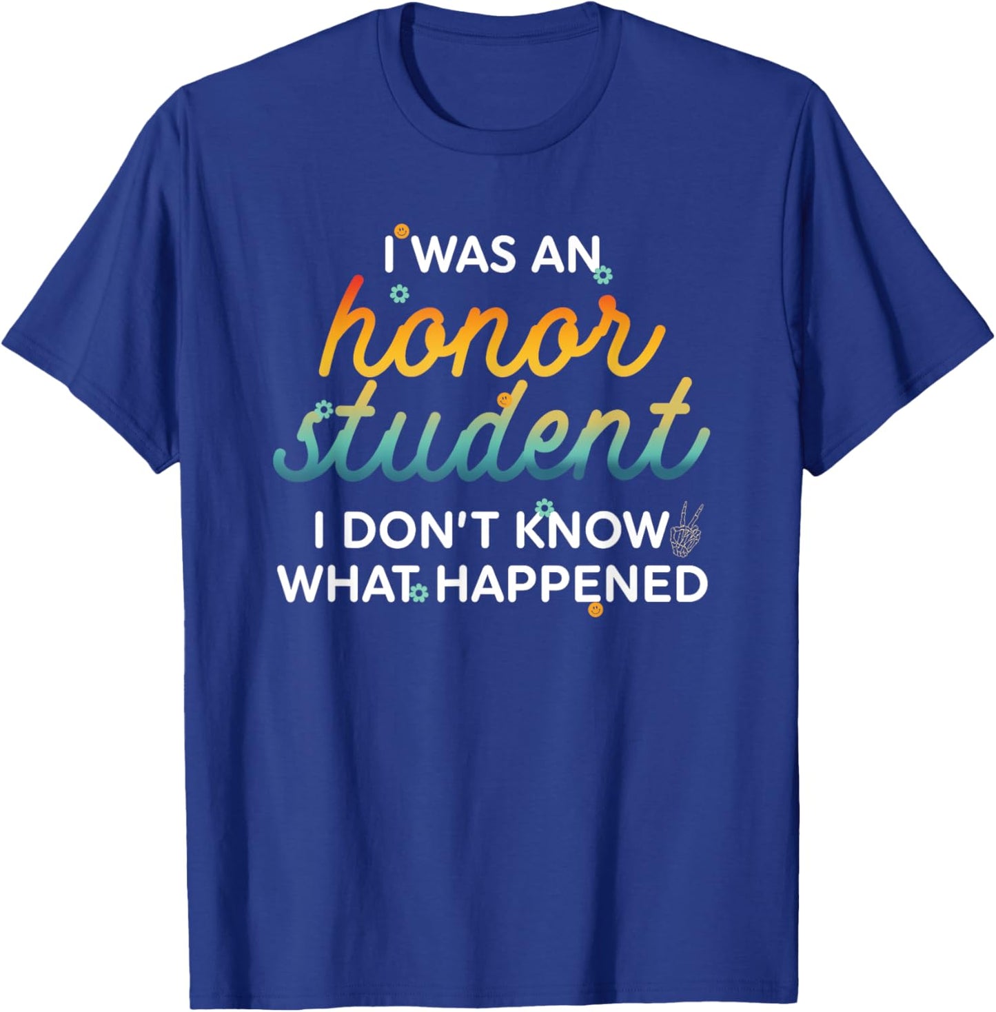 Funny I Was An Honor Student I Don't Know What Happened T-Shirt - T-Shirt | Royal