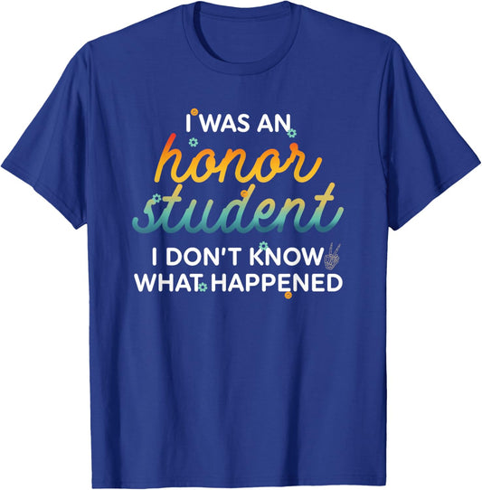 Funny I Was An Honor Student I Don't Know What Happened T-Shirt - T-Shirt | Royal