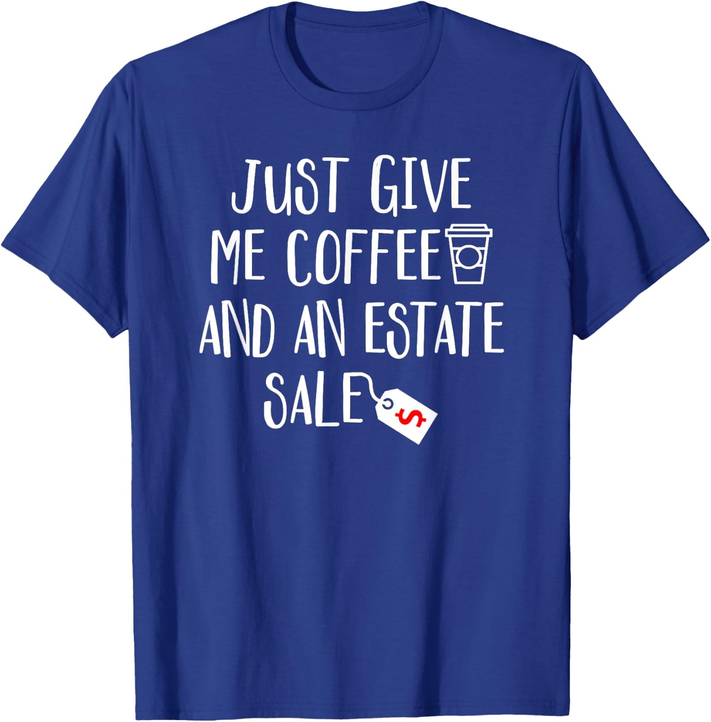 Just Give Me Coffee And An Estate Sale - Shopping Auction T-Shirt - T-Shirt | Royal
