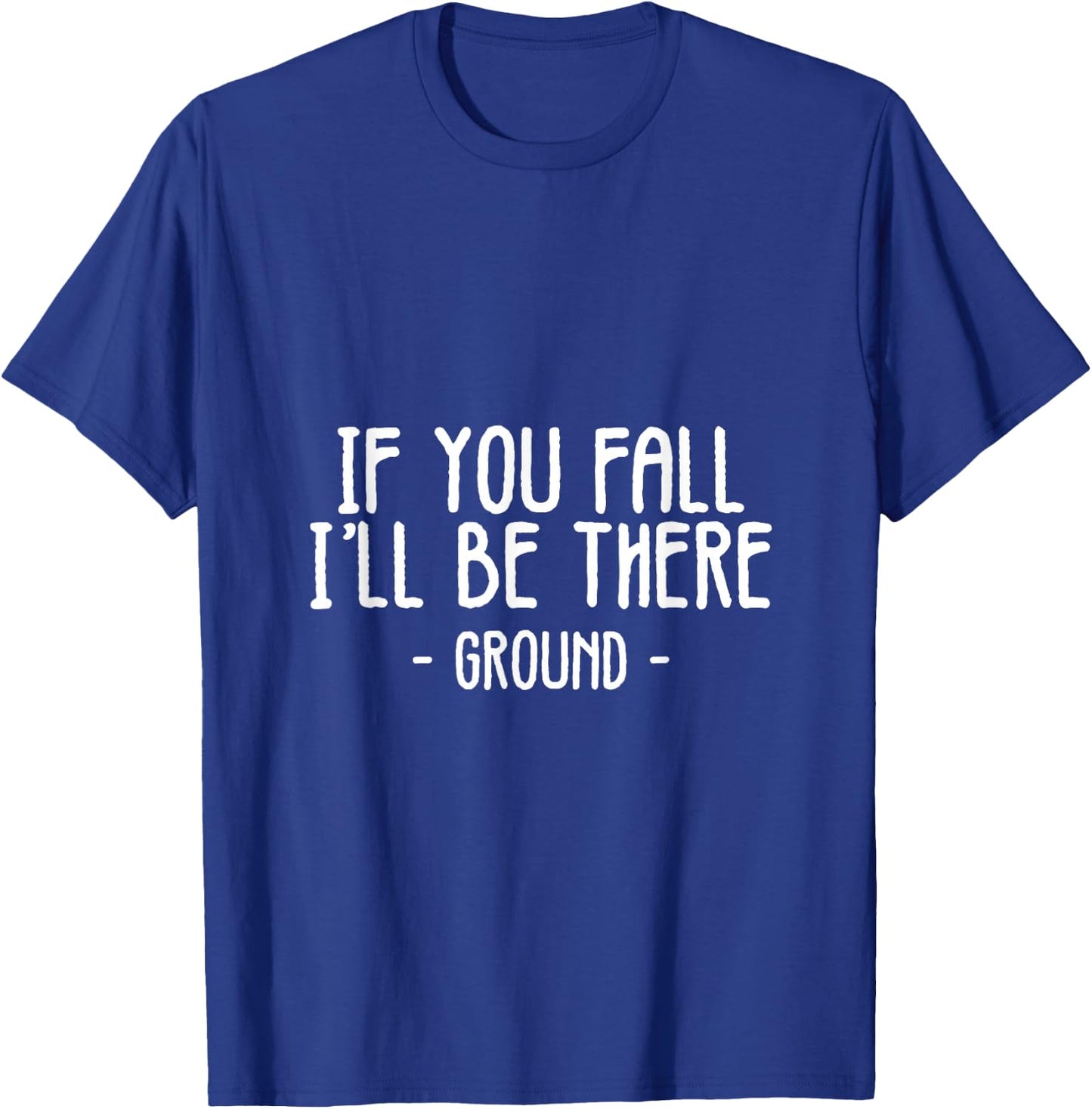 If You Fall I'll Be There Funny Sayings Ground Jokes Gift T-Shirt - T-Shirt | Royal