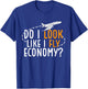 Do I Look Like I Fly Economy First Class Frequent Flyer T-Shirt - T-Shirt | Royal