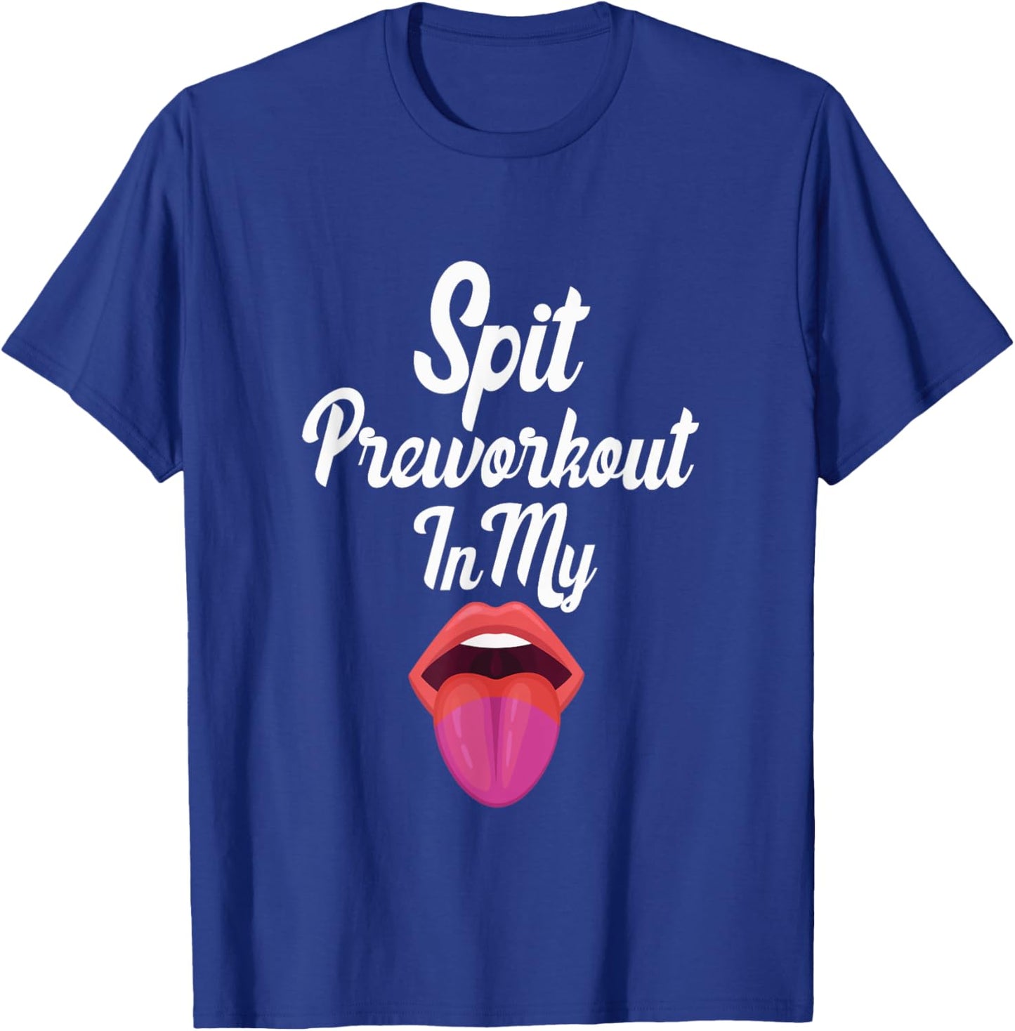 Spit Preworkout In My Mouth T-Shirt - T-Shirt | Royal