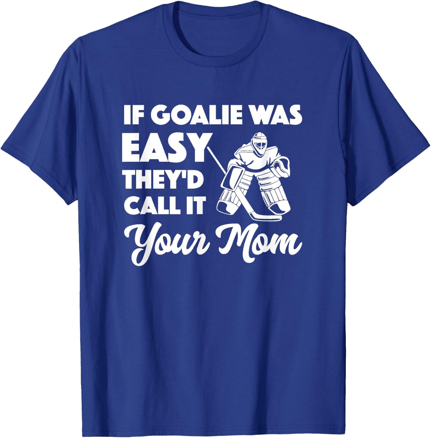 Funny Hockey If Goalie Was Easy They'd Call It Your Mom T-Shirt - T-Shirt | Royal