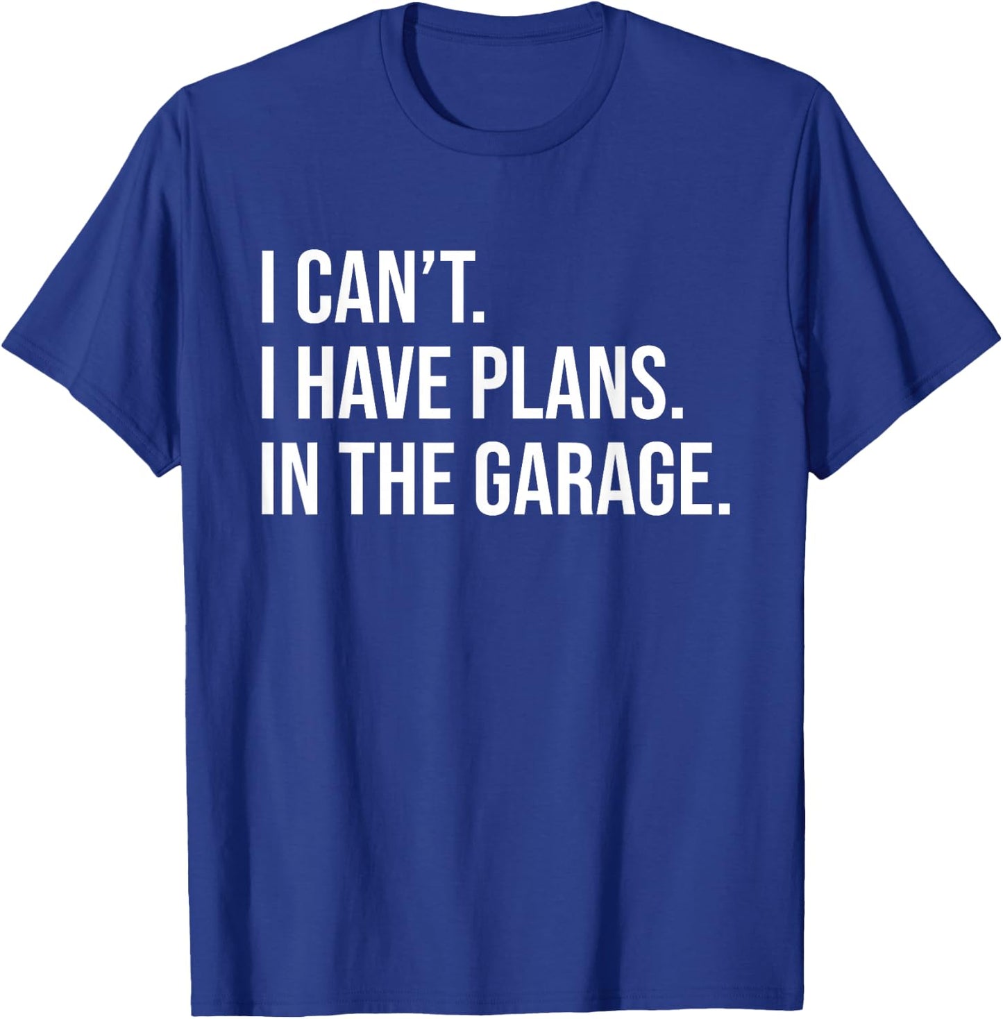 I can't. I have plans. In the Garage. T-Shirt - T-Shirt | Royal