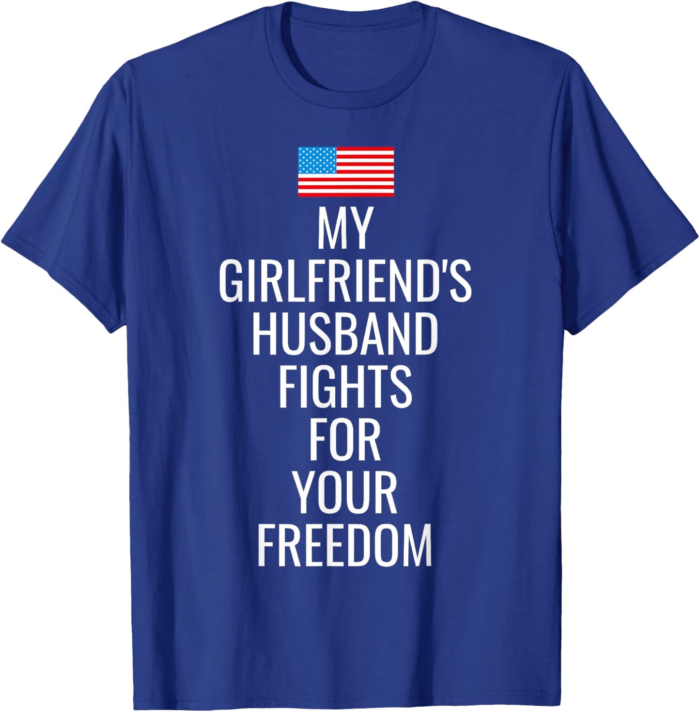 USA My Girlfriends Husband Fights For Your Freedom T Shirt T-Shirt - T-Shirt | Royal