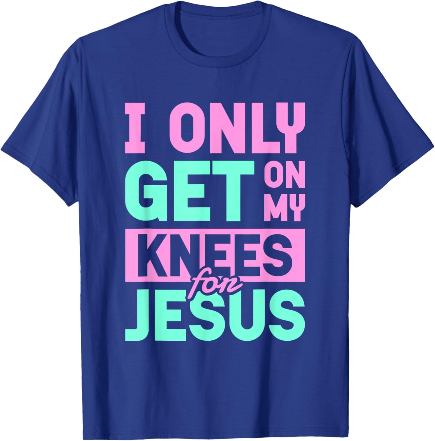 I Only Get On My Knees For Jesus | Religion Church God T-Shirt - T-Shirt | Royal