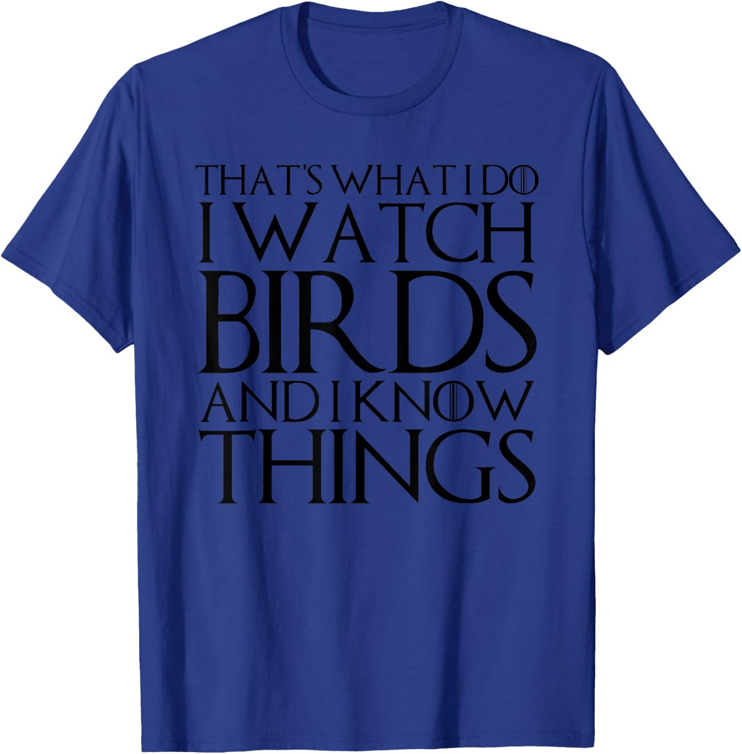 That's What I Do I Watch Birds and I Know Things T-Shirt - T-Shirt | Royal