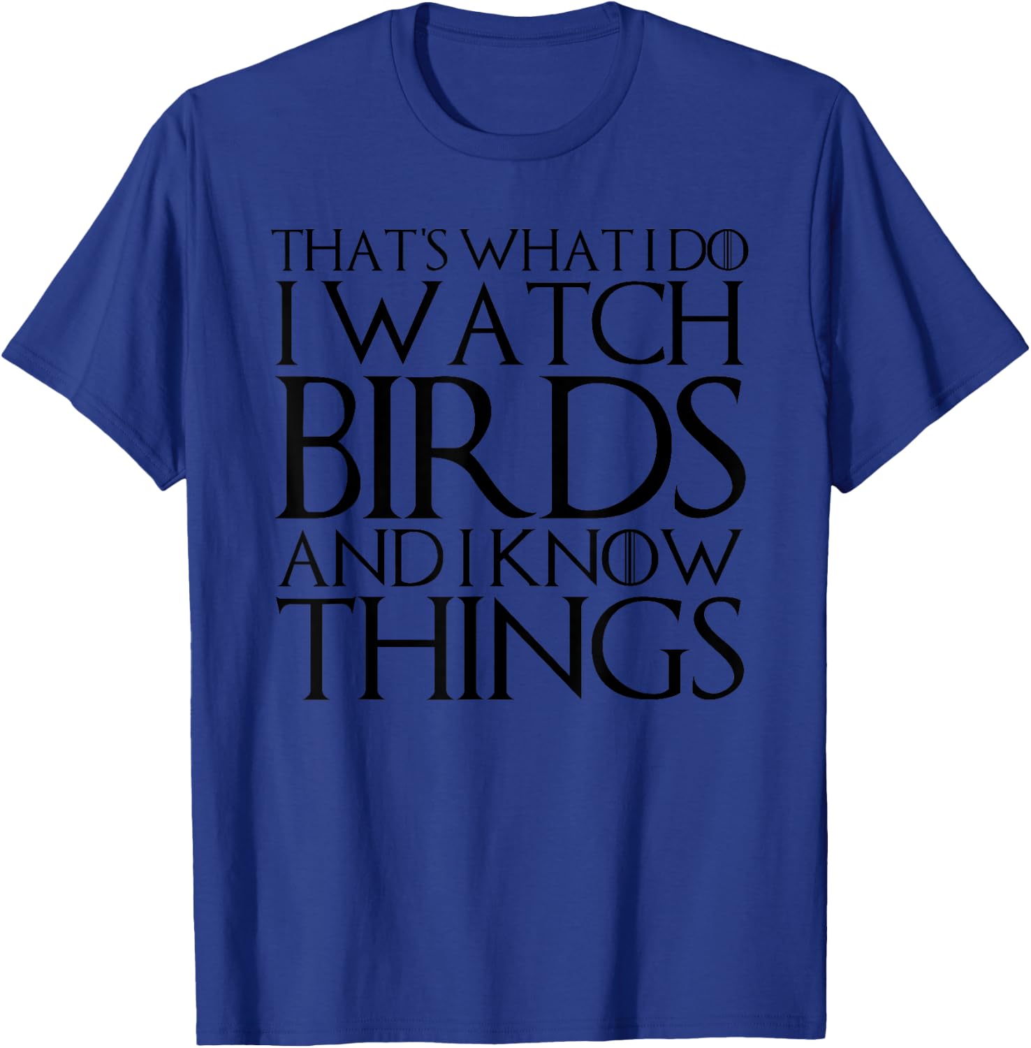 That's What I Do I Watch Birds and I Know Things T-Shirt - T-Shirt | Royal
