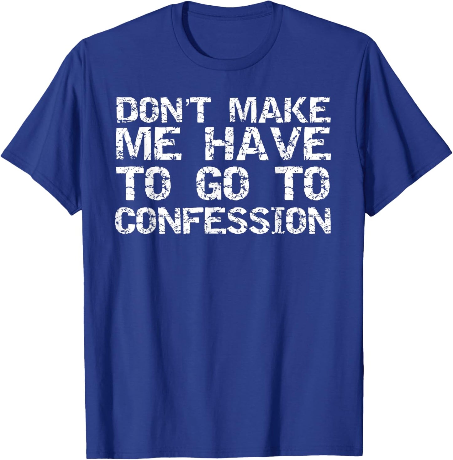 Don't Make Me Have to Go to Confession Sarcastic Christian T-Shirt - T-Shirt | Royal