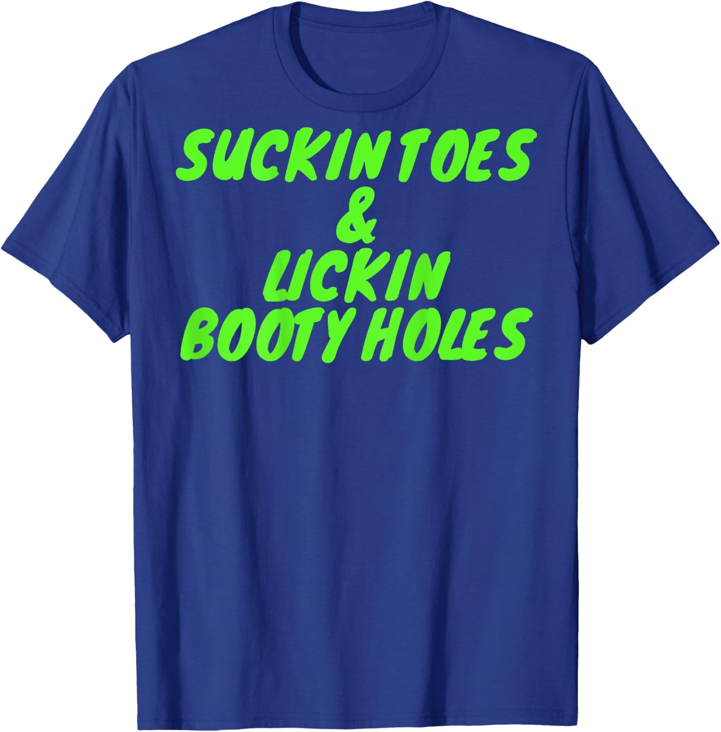 Suckin Toes And Lickin Booty Holes (on back) T-Shirt - T-Shirt | Royal