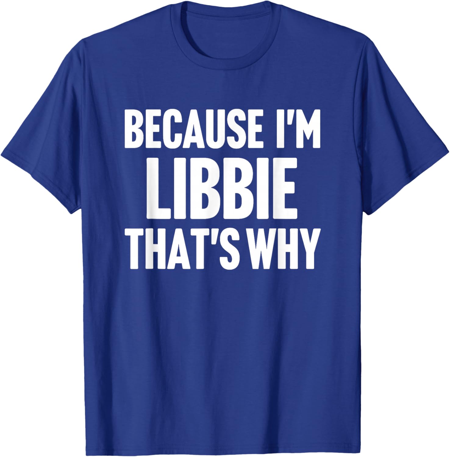 Because I'm Libbie That's Why Am Personalized Name T-Shirt - T-Shirt | Royal