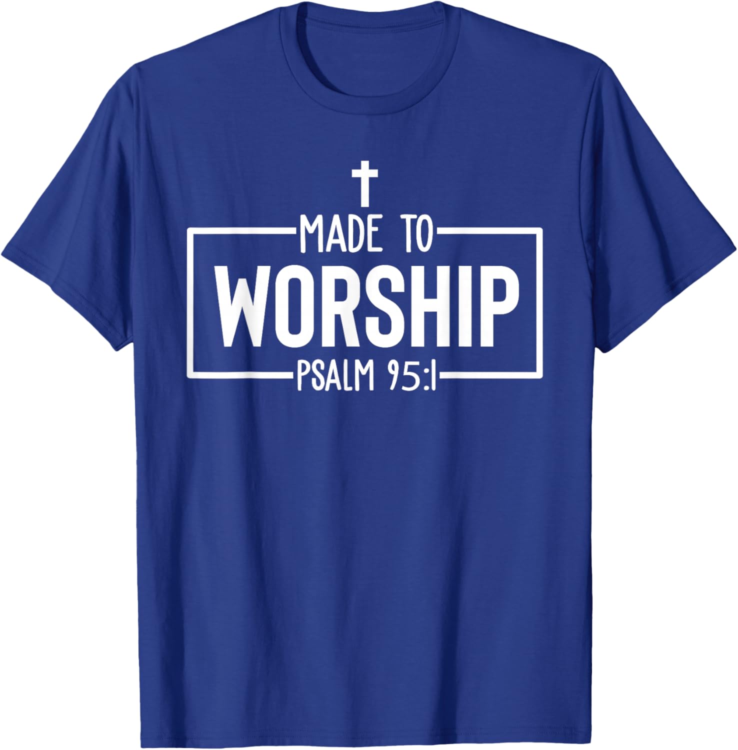 Made To Worship Psalm 95:1 Christian Bible Verse T-Shirt - T-Shirt | Royal
