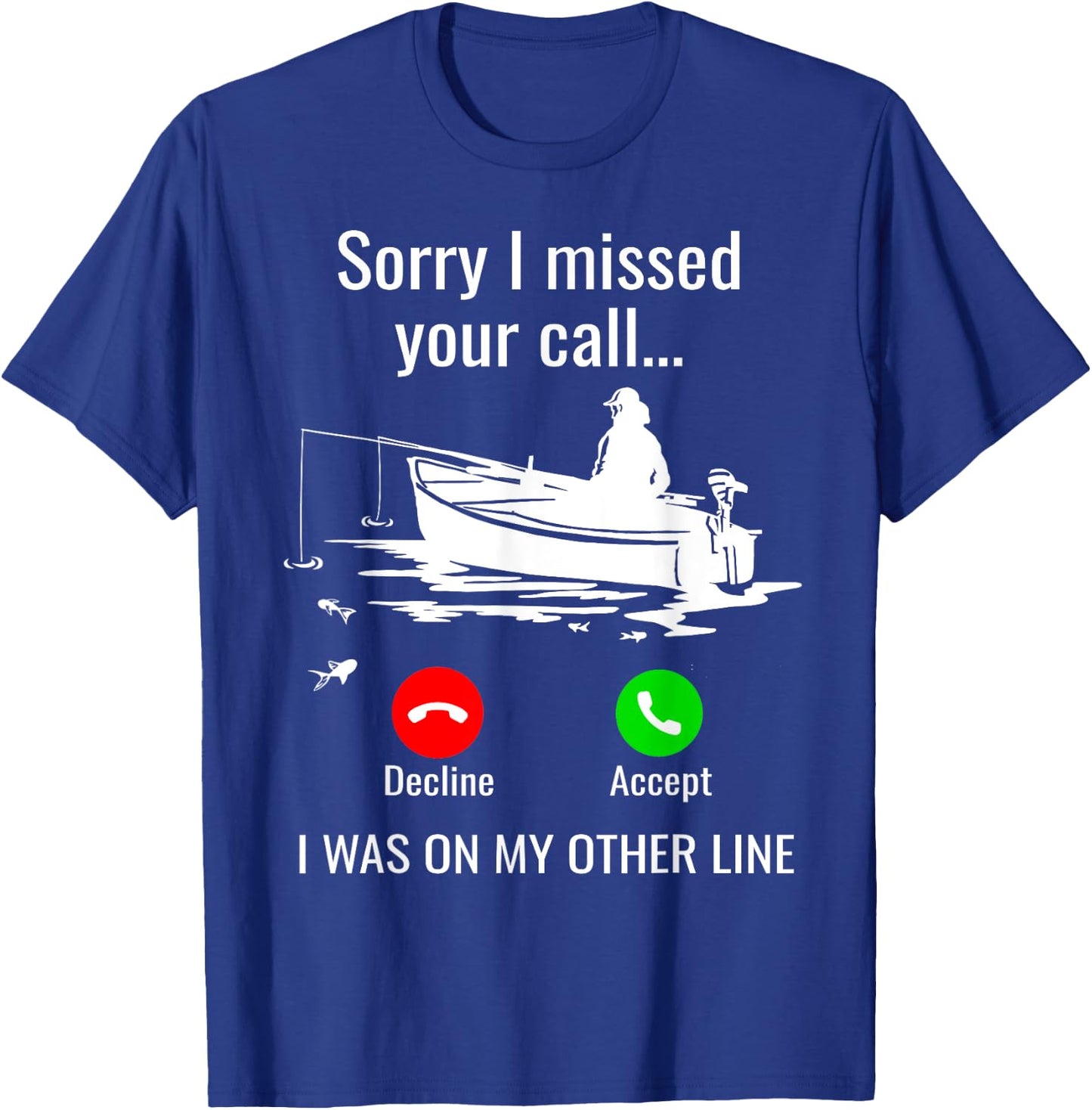 Sorry I Missed Your Call I Was On Other Line Boat Fishing T-Shirt - T-Shirt | Royal