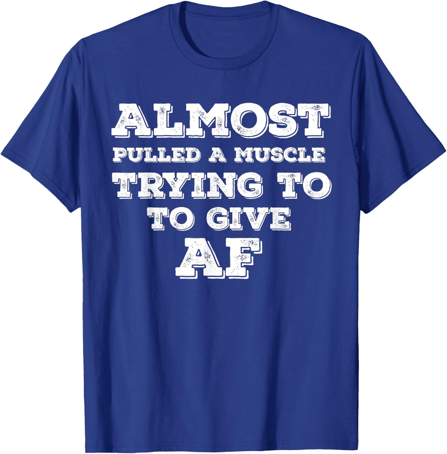 Almost Pulled A Muscle Trying To Give AF T-Shirt - T-Shirt | Royal
