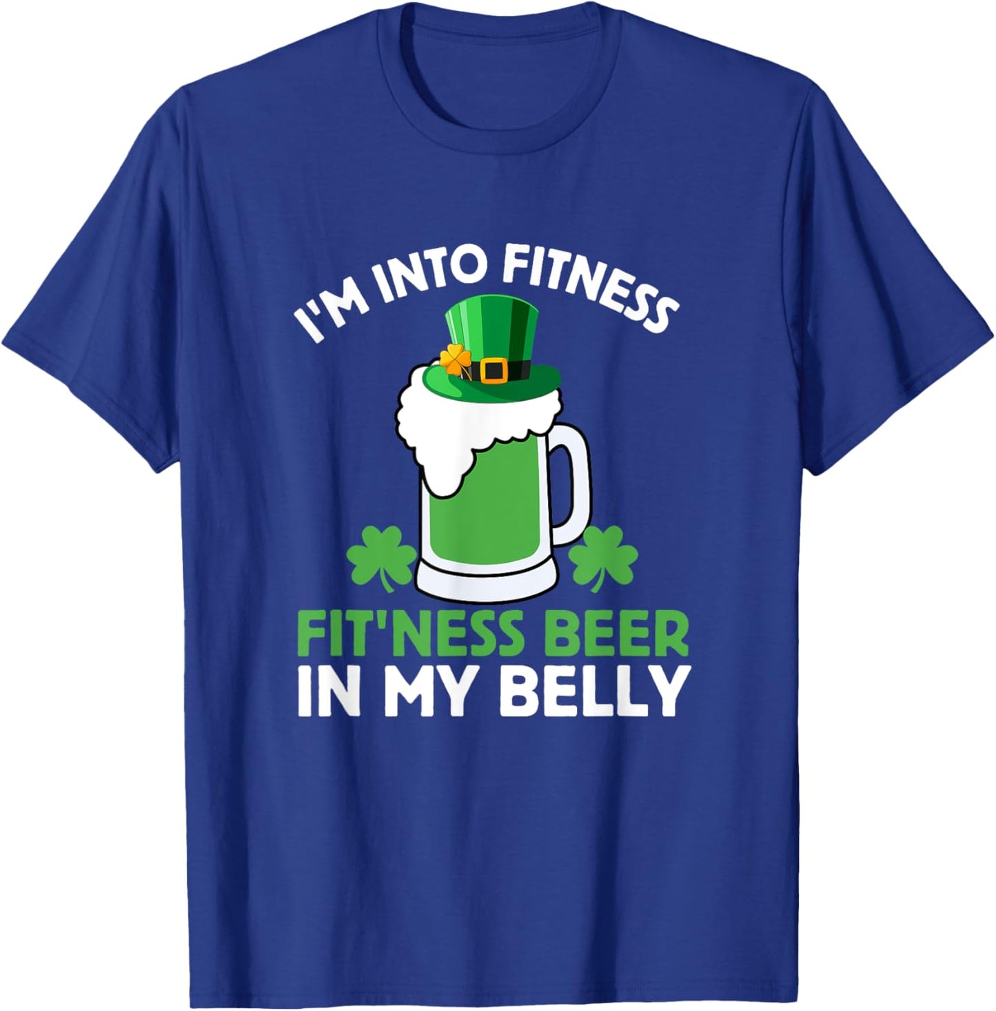 St Patricks Day I'm Into Fitness Fit'ness Beer In My Belly T-Shirt - T-Shirt | Royal